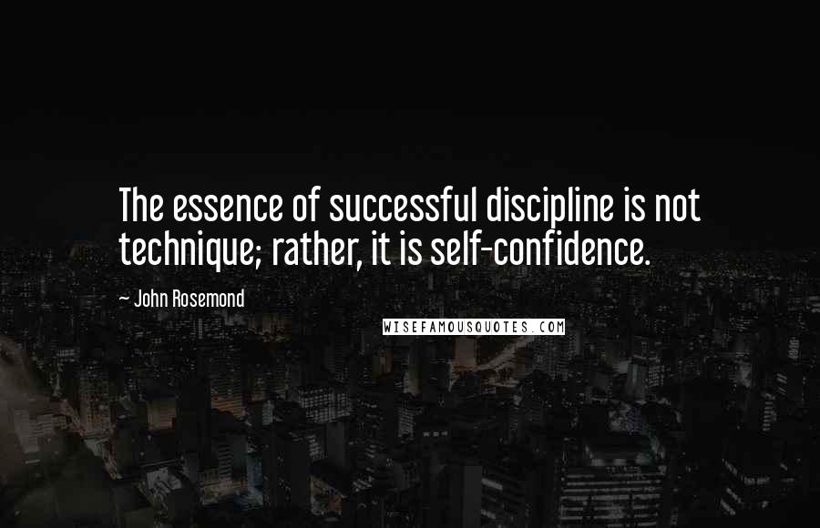 John Rosemond Quotes: The essence of successful discipline is not technique; rather, it is self-confidence.