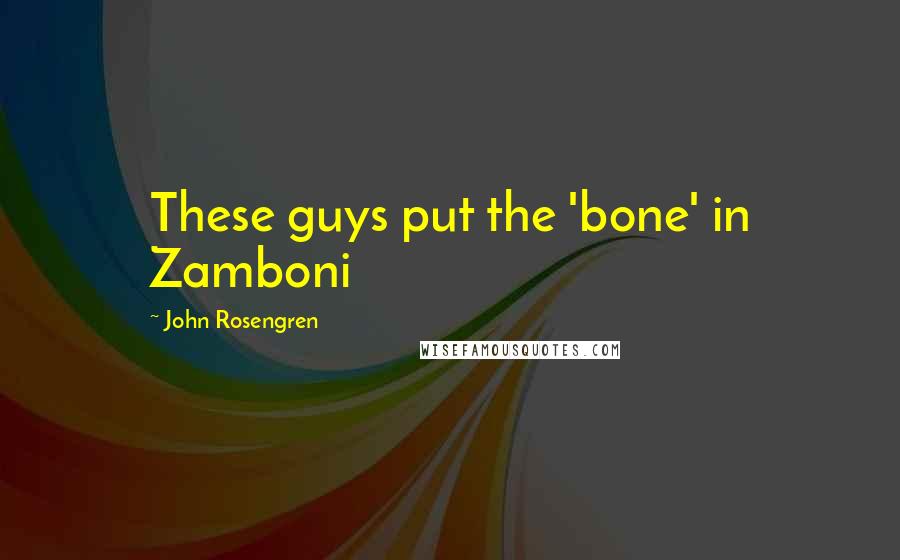 John Rosengren Quotes: These guys put the 'bone' in Zamboni
