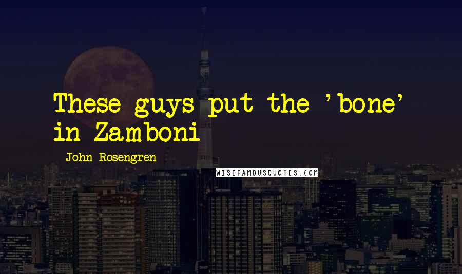John Rosengren Quotes: These guys put the 'bone' in Zamboni