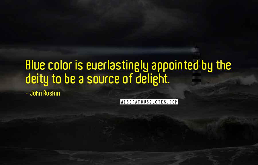 John Ruskin Quotes: Blue color is everlastingly appointed by the deity to be a source of delight.