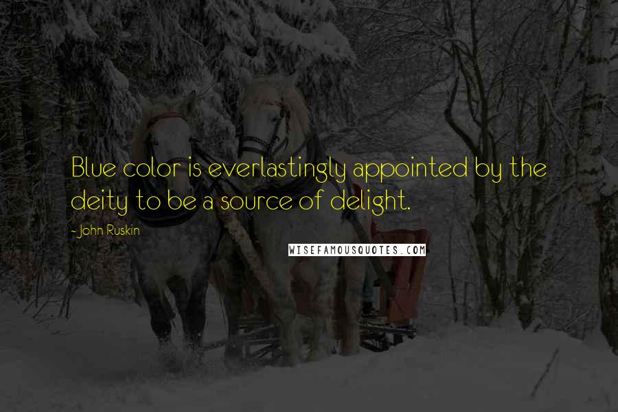 John Ruskin Quotes: Blue color is everlastingly appointed by the deity to be a source of delight.