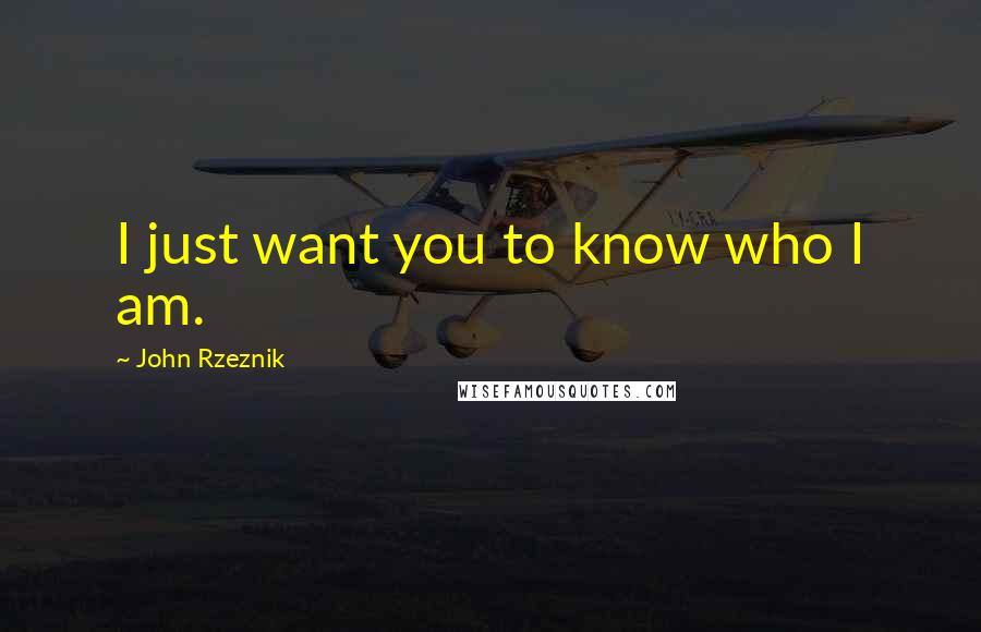 John Rzeznik Quotes: I just want you to know who I am.
