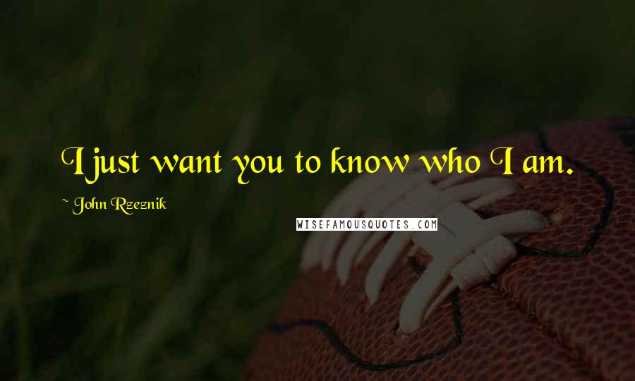 John Rzeznik Quotes: I just want you to know who I am.