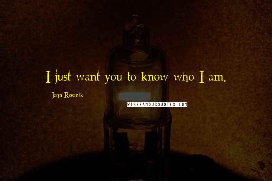 John Rzeznik Quotes: I just want you to know who I am.
