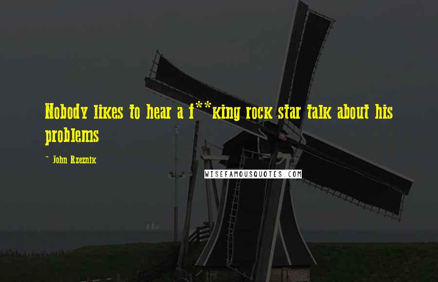 John Rzeznik Quotes: Nobody likes to hear a f**king rock star talk about his problems