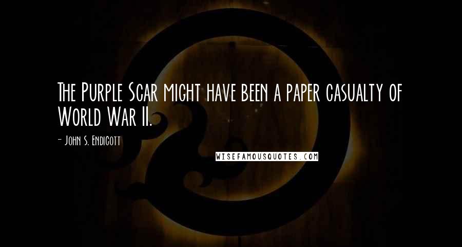 John S. Endicott Quotes: The Purple Scar might have been a paper casualty of World War II.