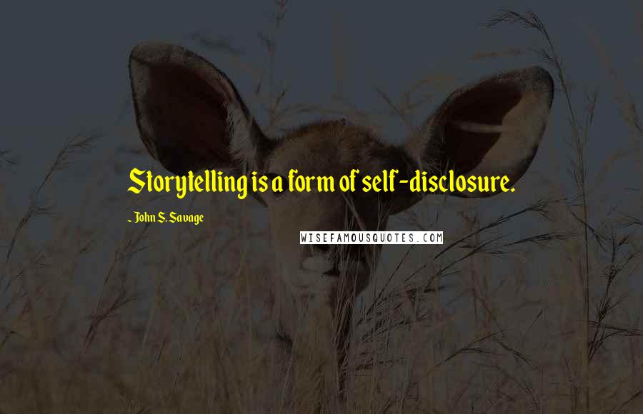 John S. Savage Quotes: Storytelling is a form of self-disclosure.