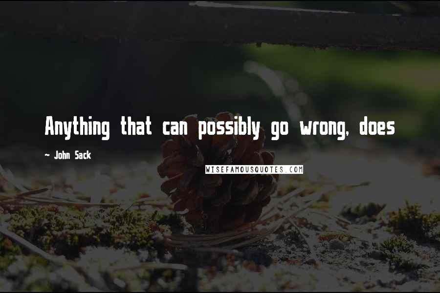 John Sack Quotes: Anything that can possibly go wrong, does