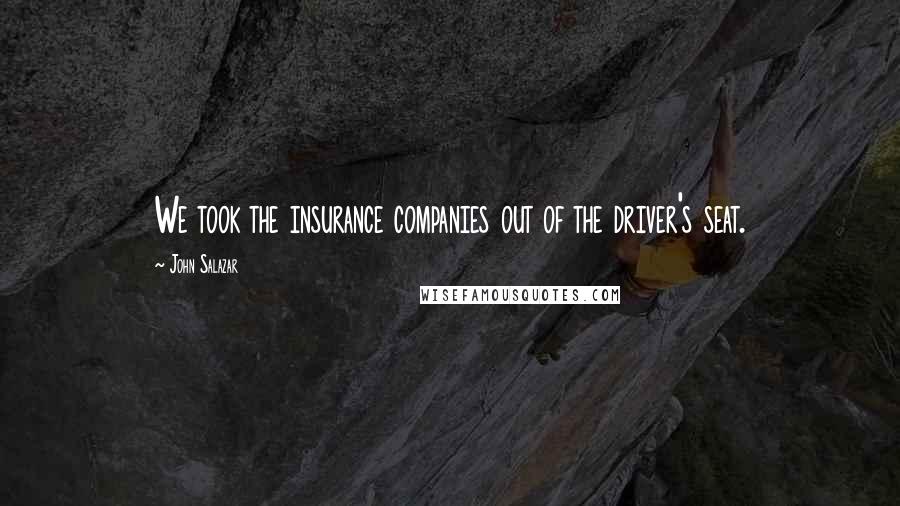 John Salazar Quotes: We took the insurance companies out of the driver's seat.