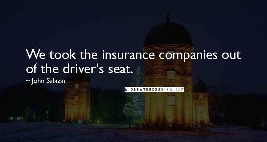 John Salazar Quotes: We took the insurance companies out of the driver's seat.