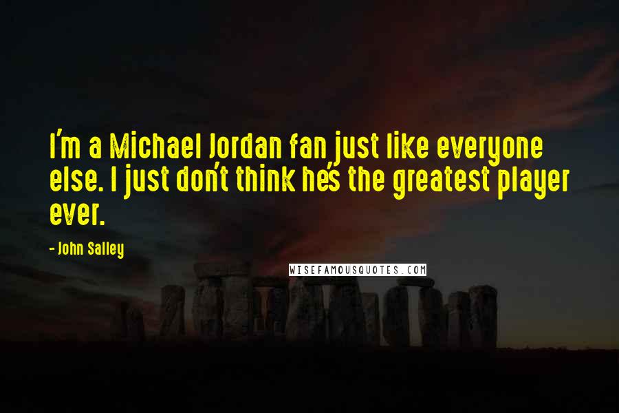 John Salley Quotes: I'm a Michael Jordan fan just like everyone else. I just don't think he's the greatest player ever.