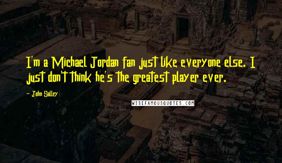 John Salley Quotes: I'm a Michael Jordan fan just like everyone else. I just don't think he's the greatest player ever.