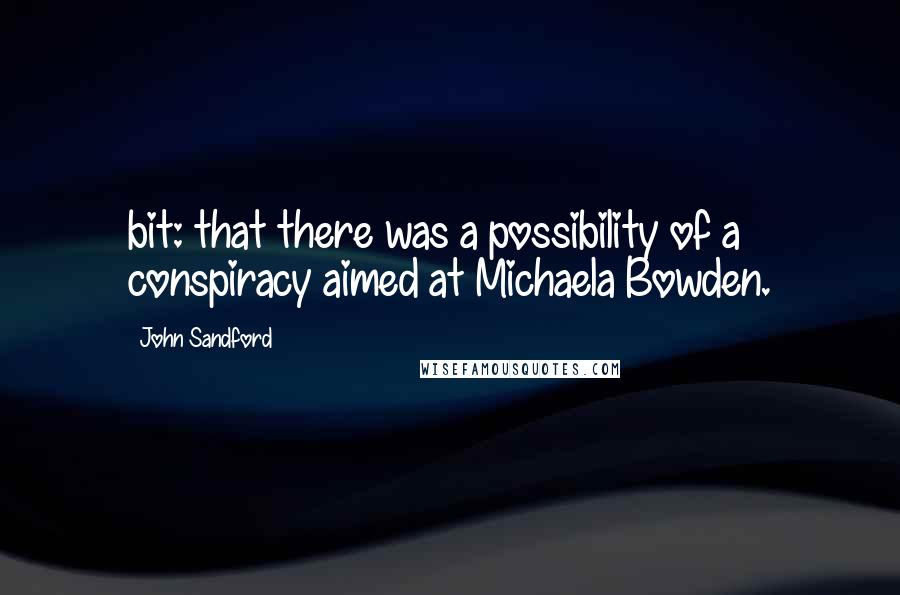 John Sandford Quotes: bit: that there was a possibility of a conspiracy aimed at Michaela Bowden.