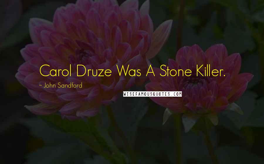 John Sandford Quotes: Carol Druze Was A Stone Killer.