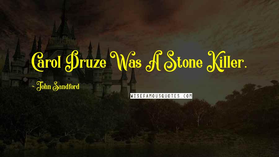 John Sandford Quotes: Carol Druze Was A Stone Killer.