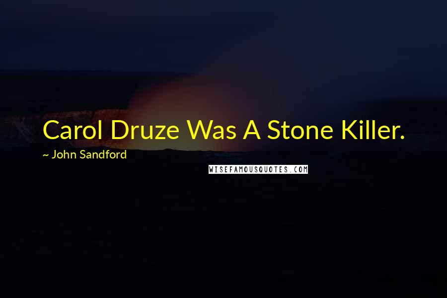 John Sandford Quotes: Carol Druze Was A Stone Killer.