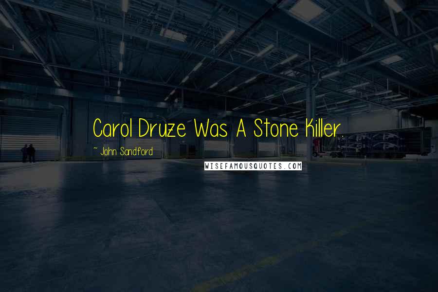 John Sandford Quotes: Carol Druze Was A Stone Killer.