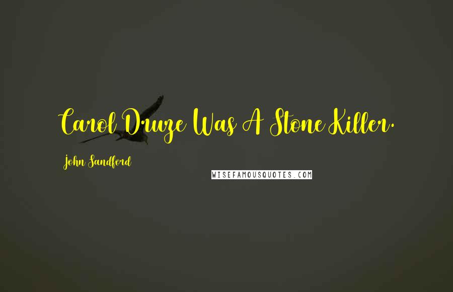John Sandford Quotes: Carol Druze Was A Stone Killer.