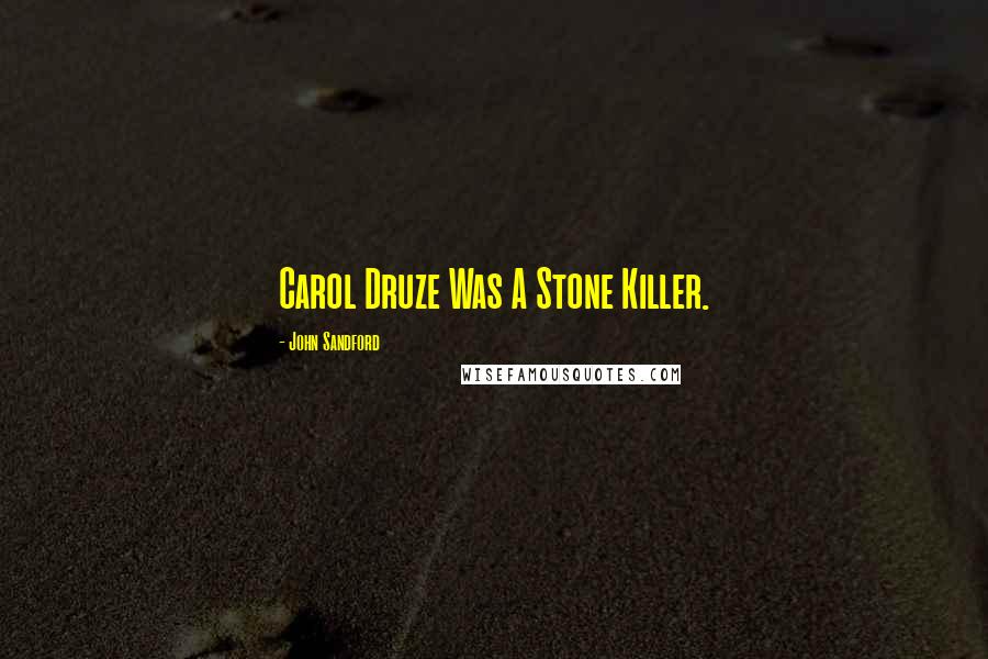 John Sandford Quotes: Carol Druze Was A Stone Killer.