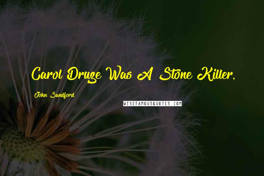 John Sandford Quotes: Carol Druze Was A Stone Killer.