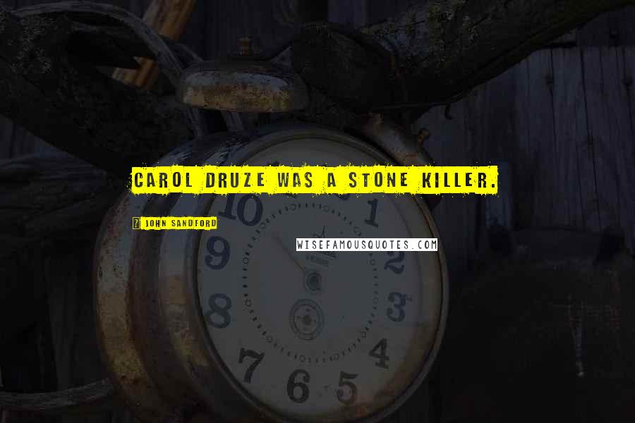 John Sandford Quotes: Carol Druze Was A Stone Killer.