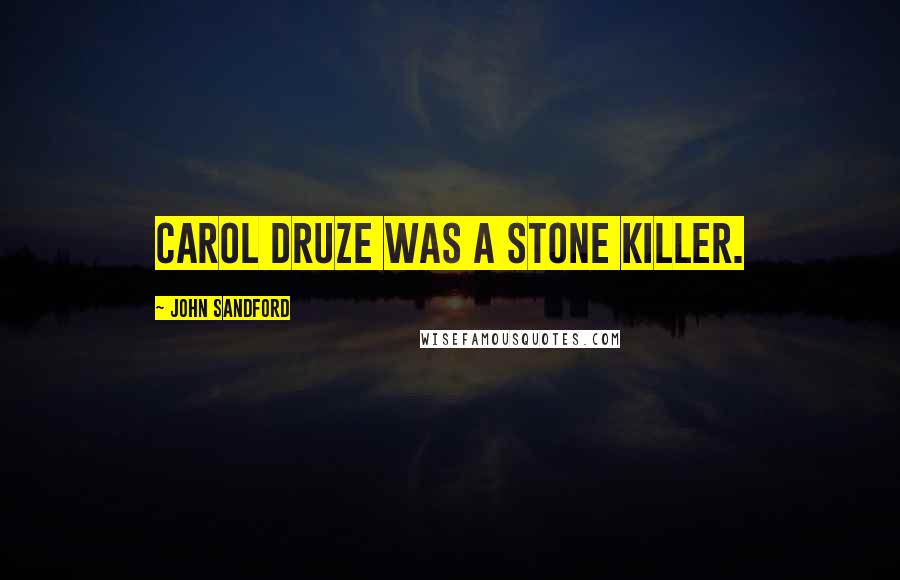John Sandford Quotes: Carol Druze Was A Stone Killer.