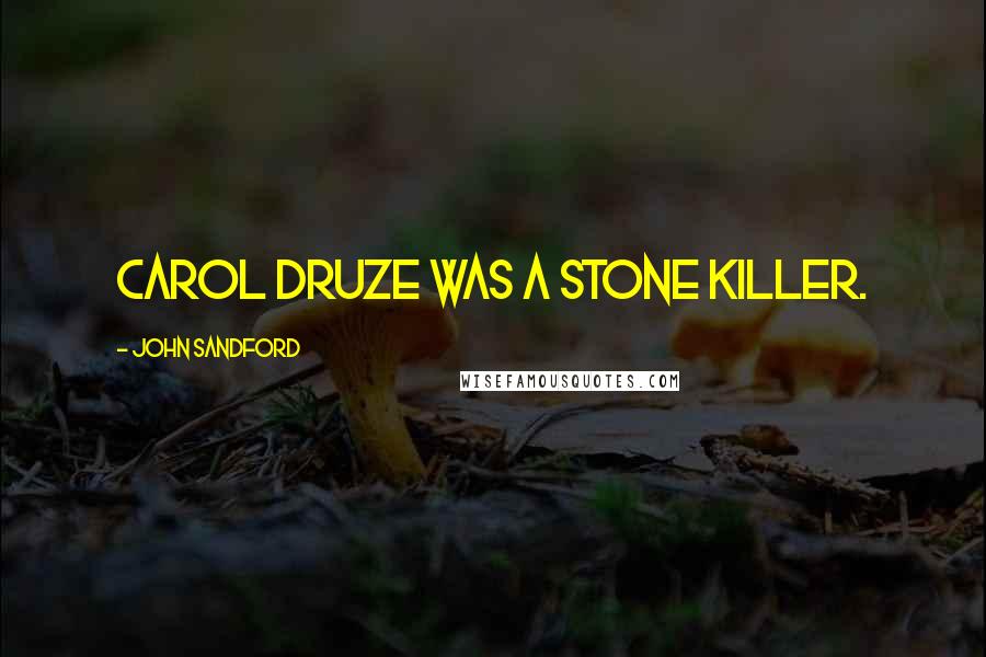 John Sandford Quotes: Carol Druze Was A Stone Killer.