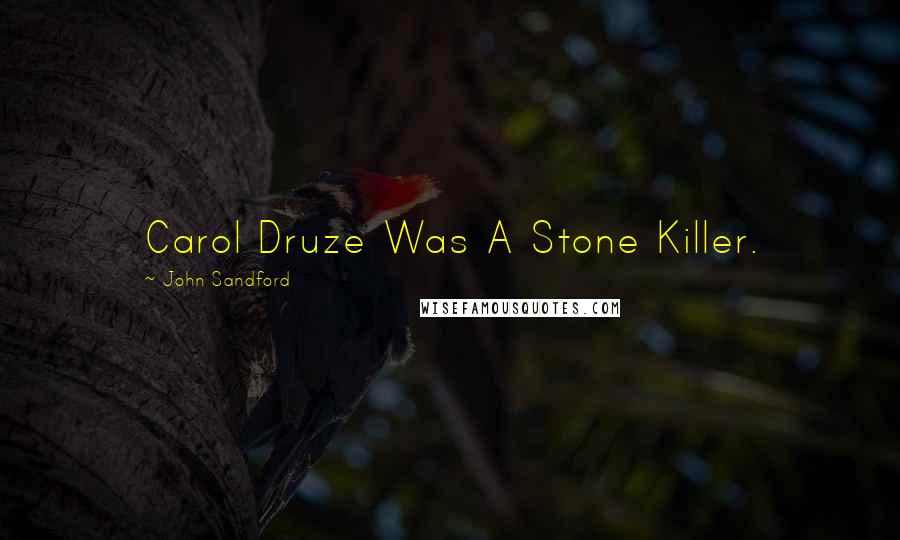 John Sandford Quotes: Carol Druze Was A Stone Killer.