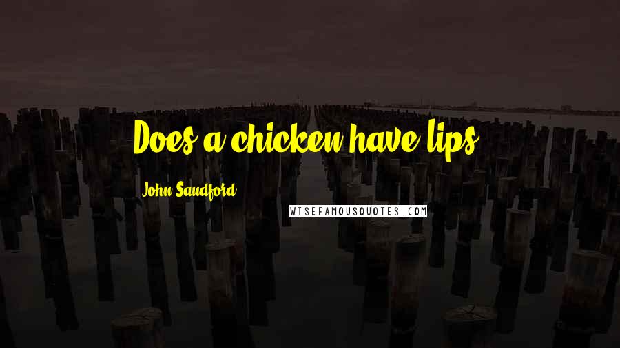John Sandford Quotes: Does a chicken have lips?