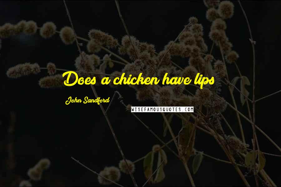John Sandford Quotes: Does a chicken have lips?
