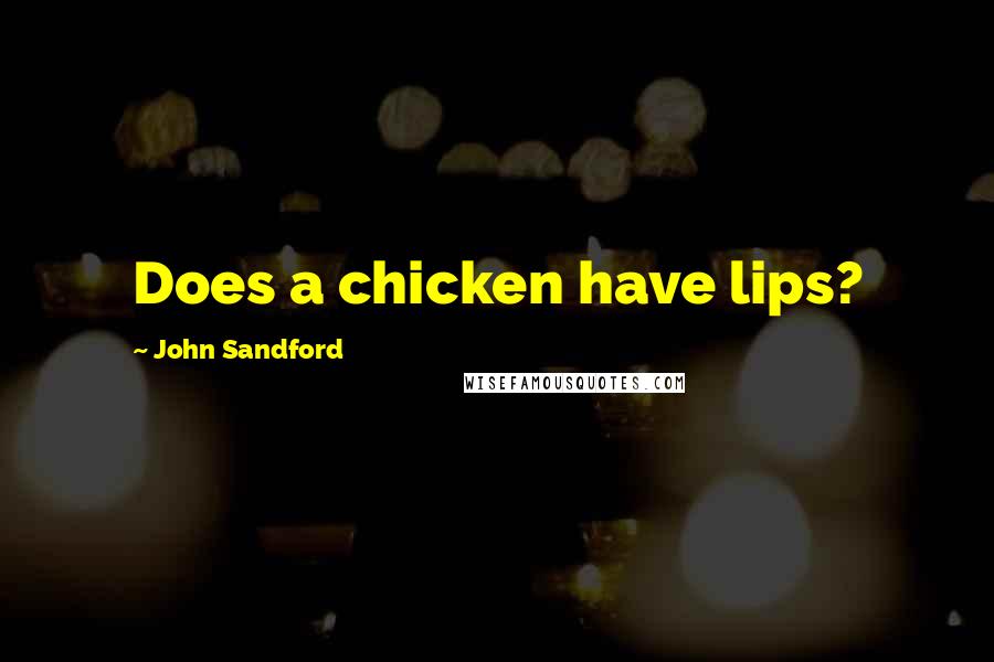 John Sandford Quotes: Does a chicken have lips?