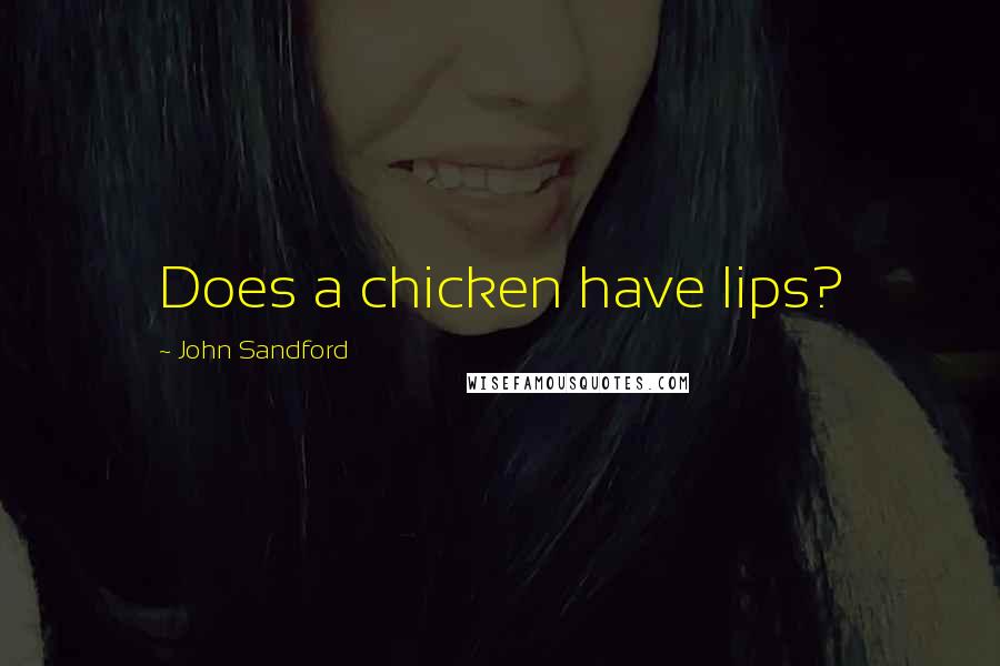 John Sandford Quotes: Does a chicken have lips?