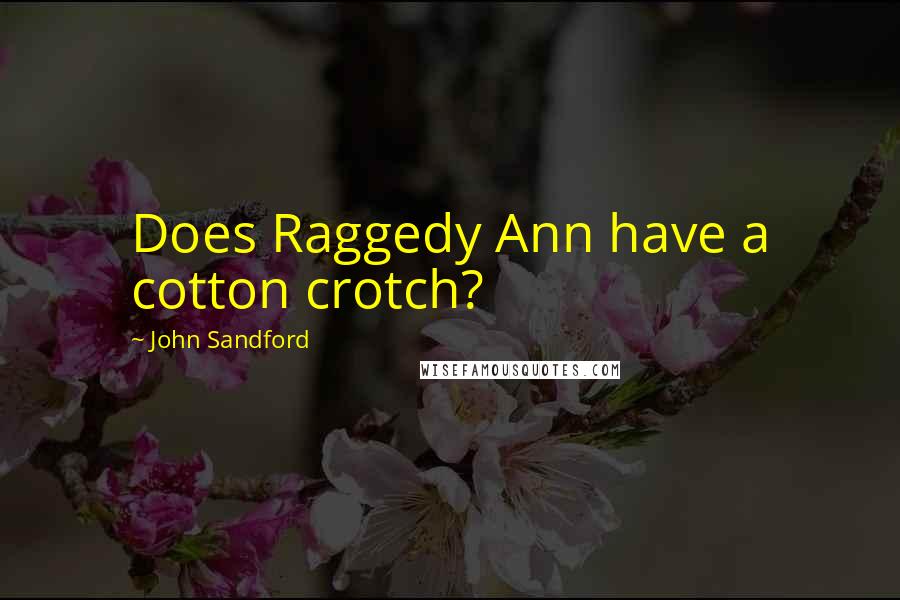 John Sandford Quotes: Does Raggedy Ann have a cotton crotch?