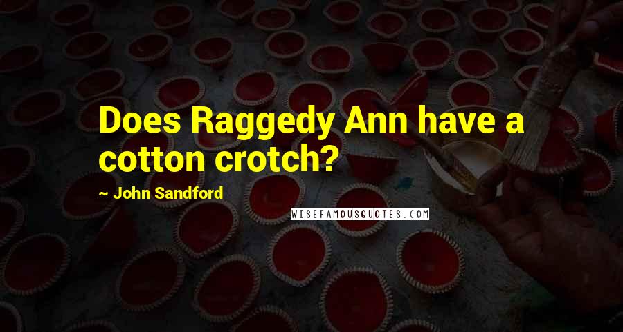 John Sandford Quotes: Does Raggedy Ann have a cotton crotch?