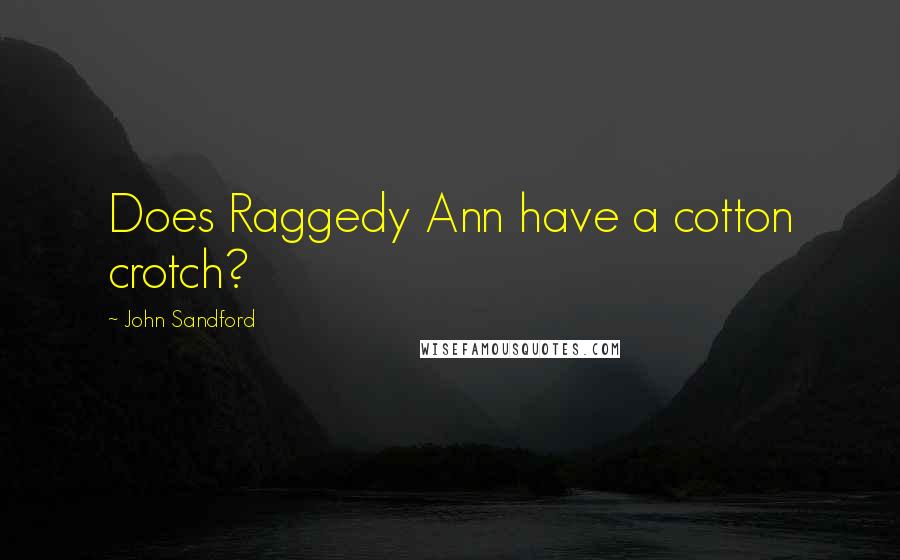 John Sandford Quotes: Does Raggedy Ann have a cotton crotch?