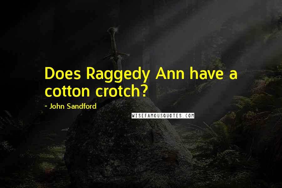 John Sandford Quotes: Does Raggedy Ann have a cotton crotch?