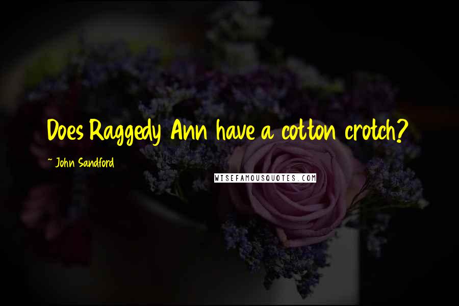 John Sandford Quotes: Does Raggedy Ann have a cotton crotch?