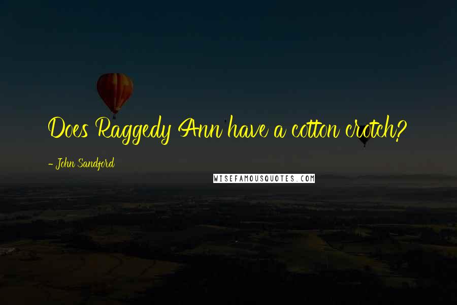 John Sandford Quotes: Does Raggedy Ann have a cotton crotch?