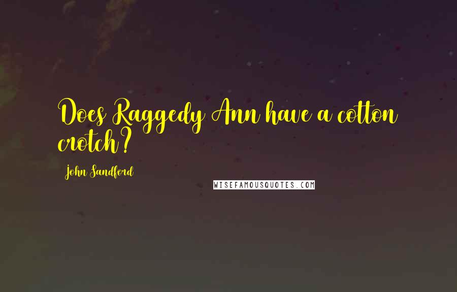 John Sandford Quotes: Does Raggedy Ann have a cotton crotch?