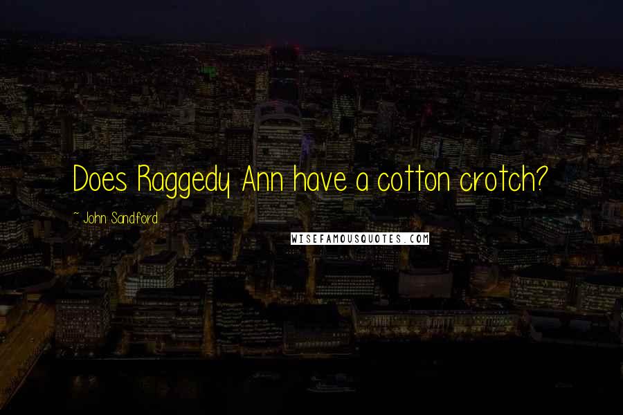 John Sandford Quotes: Does Raggedy Ann have a cotton crotch?