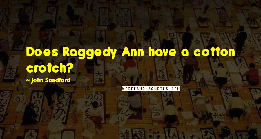 John Sandford Quotes: Does Raggedy Ann have a cotton crotch?