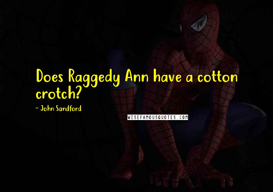 John Sandford Quotes: Does Raggedy Ann have a cotton crotch?