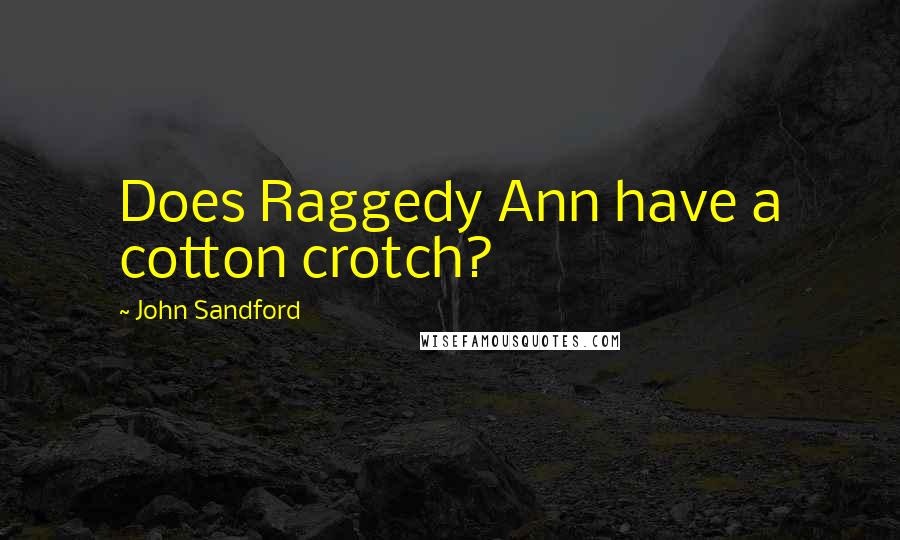 John Sandford Quotes: Does Raggedy Ann have a cotton crotch?
