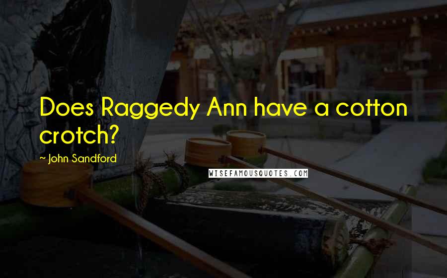 John Sandford Quotes: Does Raggedy Ann have a cotton crotch?