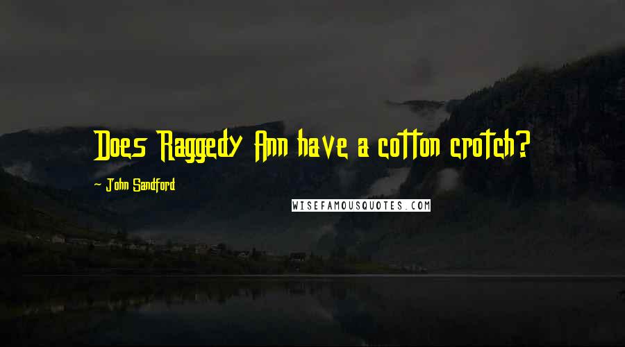 John Sandford Quotes: Does Raggedy Ann have a cotton crotch?