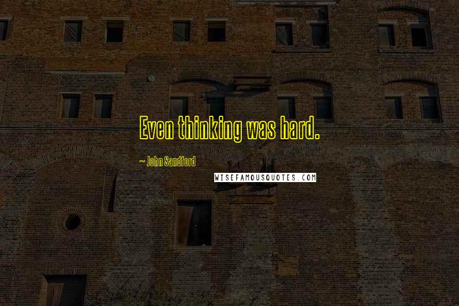 John Sandford Quotes: Even thinking was hard.