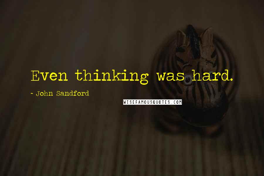 John Sandford Quotes: Even thinking was hard.
