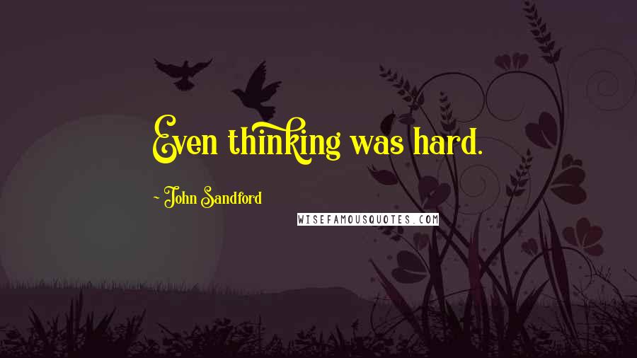 John Sandford Quotes: Even thinking was hard.