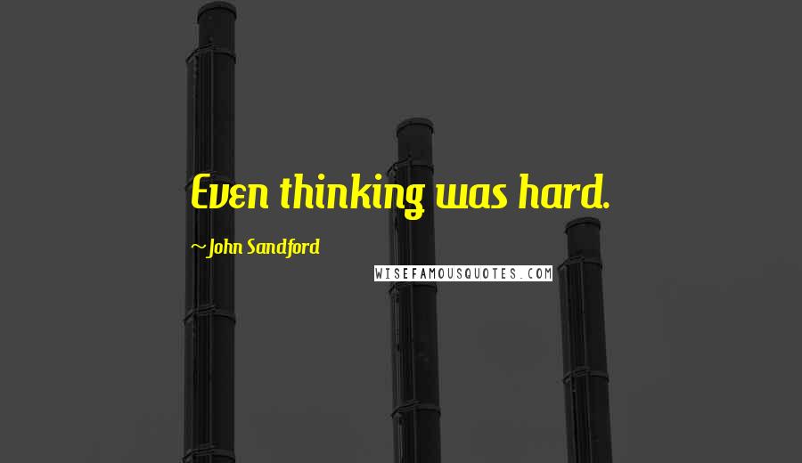 John Sandford Quotes: Even thinking was hard.