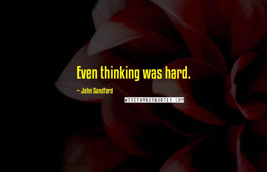 John Sandford Quotes: Even thinking was hard.